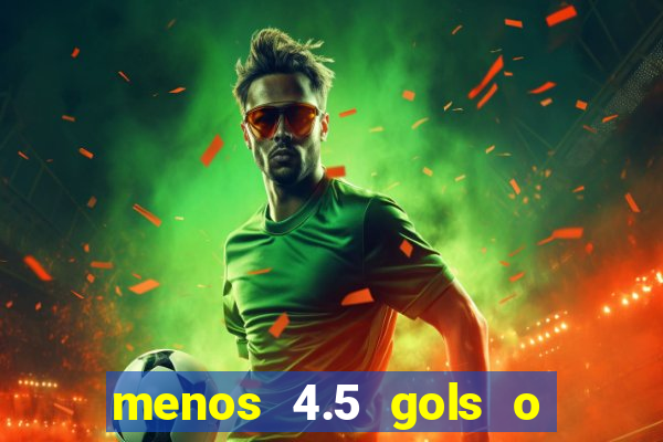 menos 4.5 gols o que significa